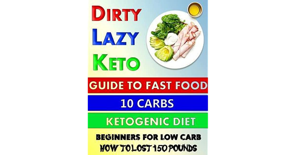 Dirty Lazy Keto For Beginners
 Dirty Lazy Keto Guide to Fast Food 10 Carbs Ketogenic