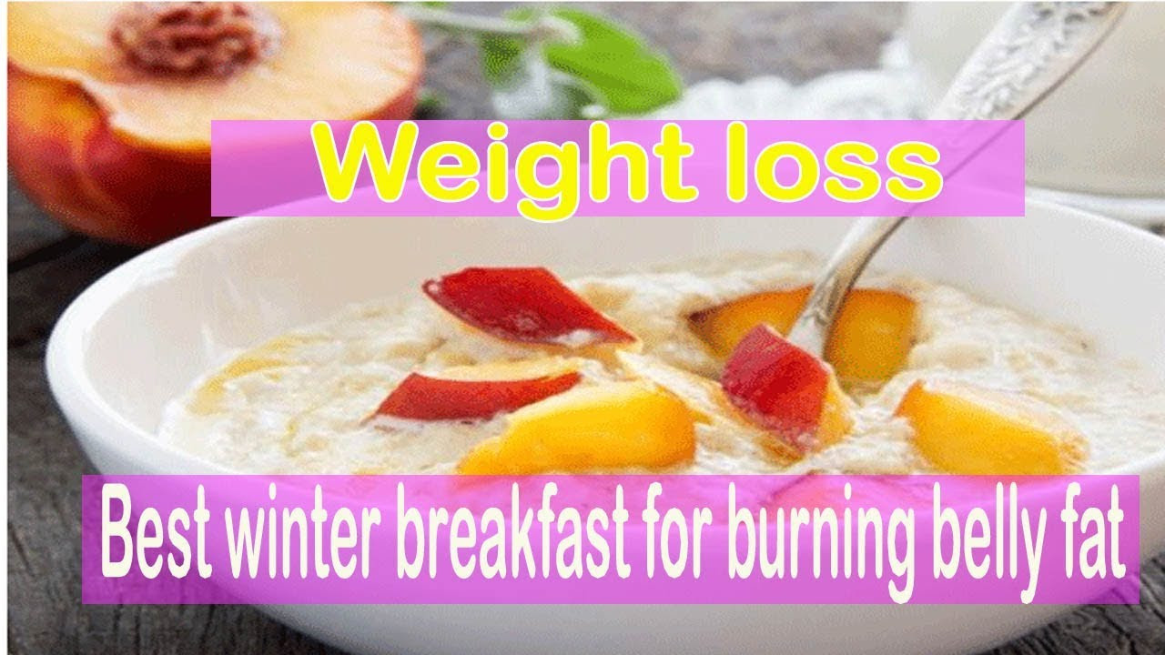 Burn Belly Fat Breakfast
 Weight loss