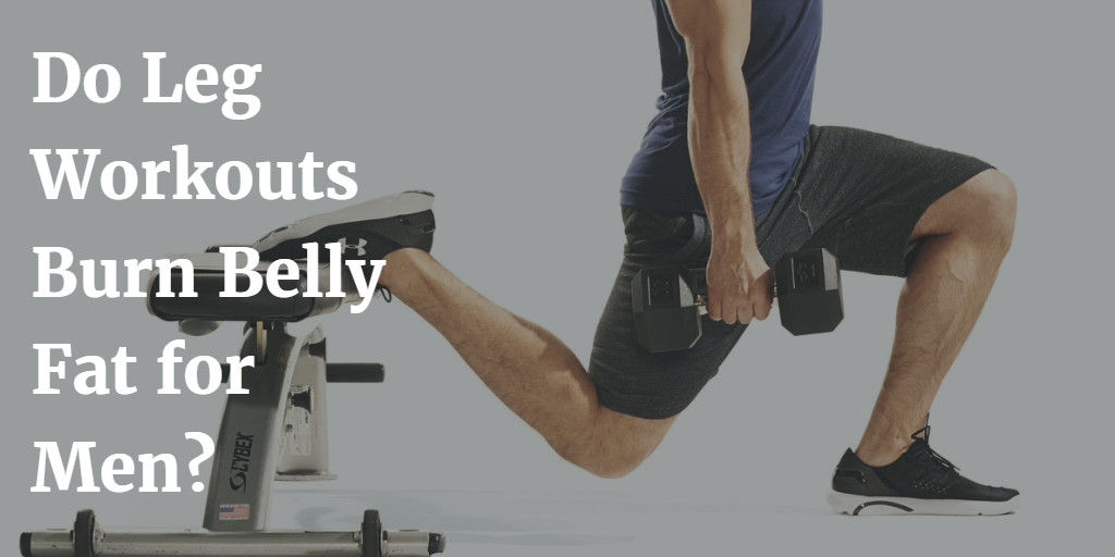 Burn Belly Fat For Men Exercise
 Do Leg Workouts Burn Belly Fat for Men