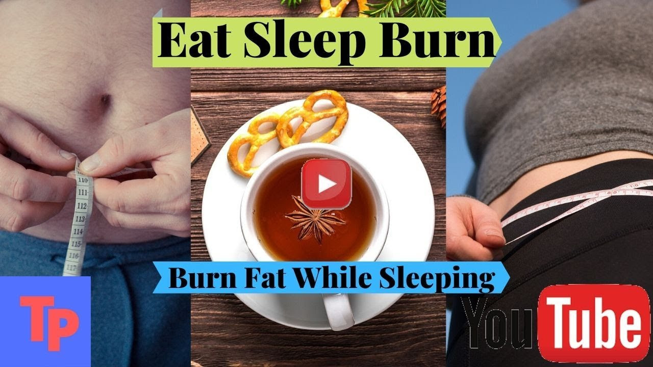 Burn Belly Fat While Sleeping
 1 Cup Sleep Slim Tea At Bedtime Burn Belly Fat While