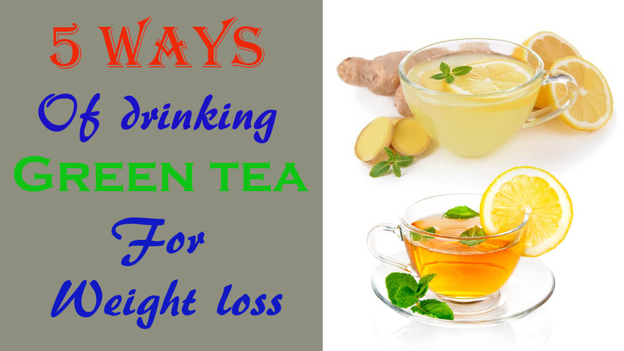 Green Tea Weight Loss
 5 Ways of drinking green tea for weight loss Giftsandwish