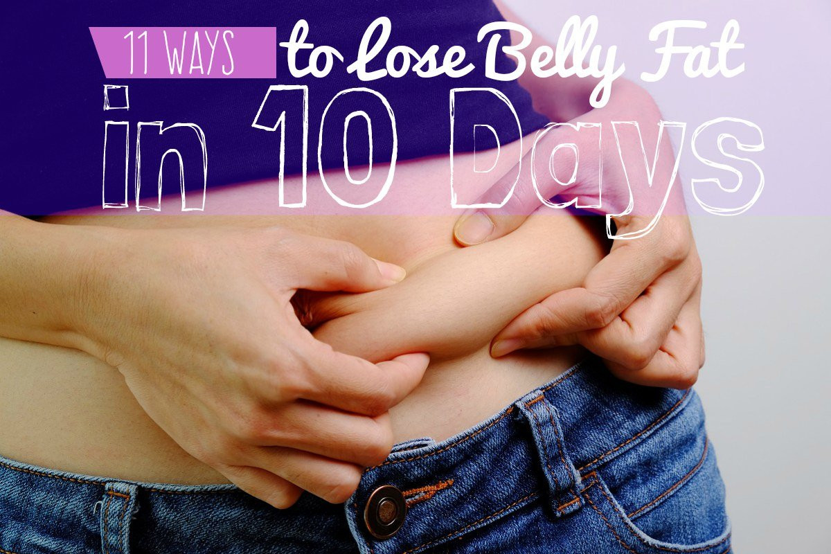 How To Lose Belly Fat In 10 Days
 11 Ways to Lose Belly Fat in 10 Days