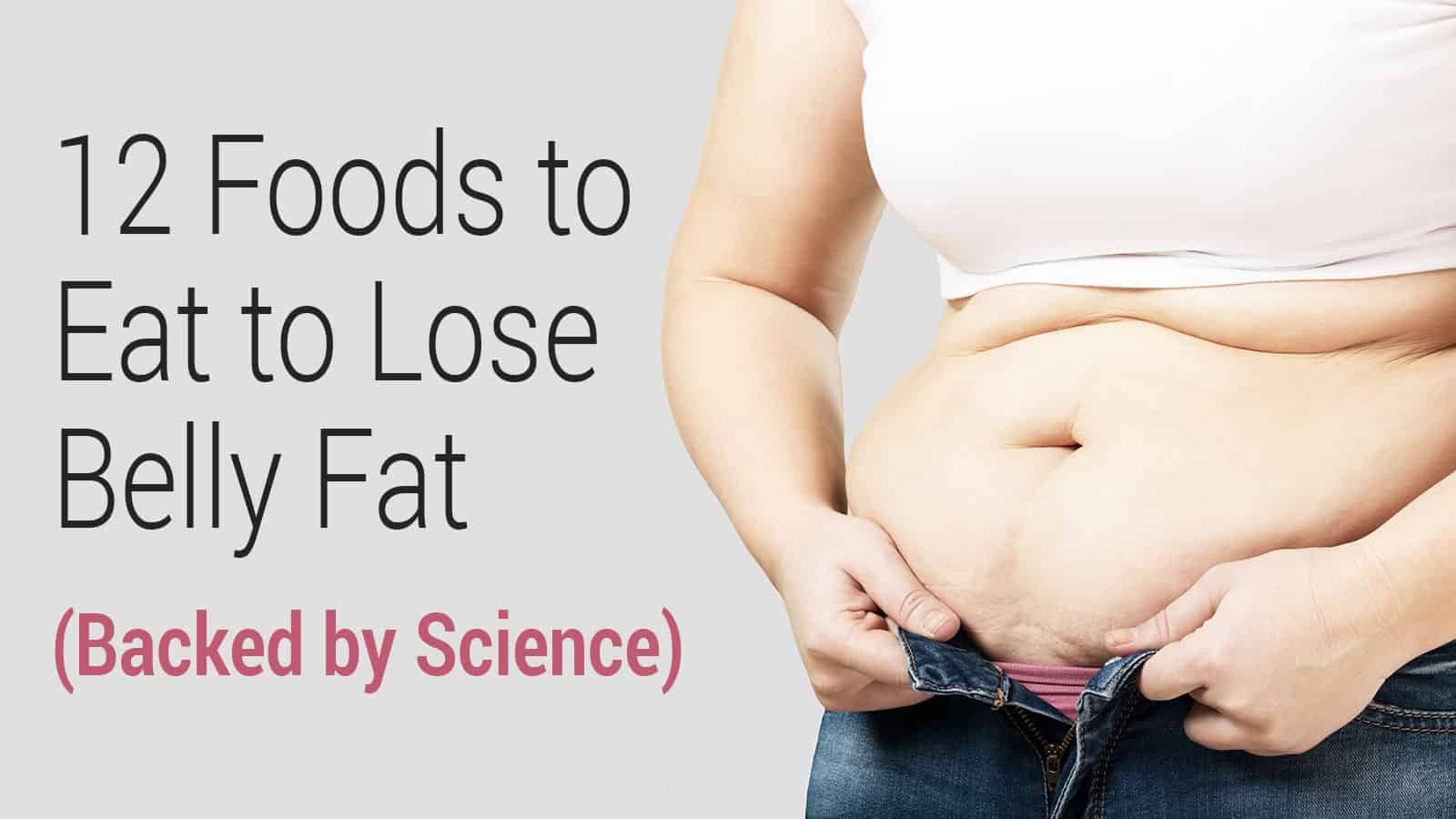 How To Lose Belly Fat
 12 Foods to Eat to Lose Belly Fat Backed by Science