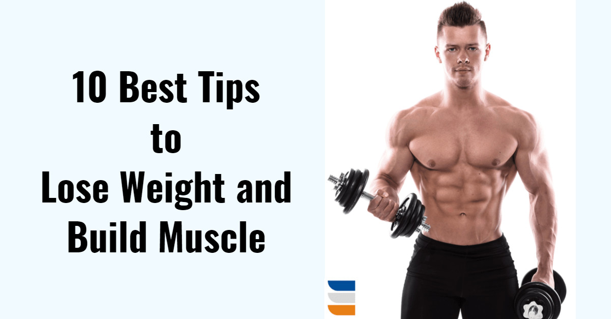 How To Lose Weight And Gain Muscle
 10 Best Tips to Lose Weight and Build Muscle