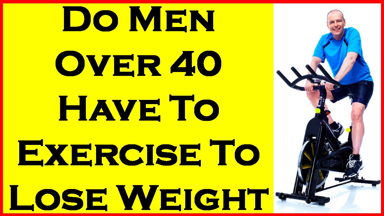 How To Lose Weight Over 40
 Do Men Over 40 Have To Exercise To Lose Weight