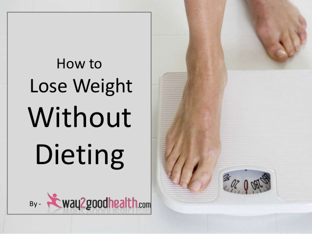 How To Lose Weight Without Dieting
 How to Lose Weight Without Dieting Way2GoodHealth