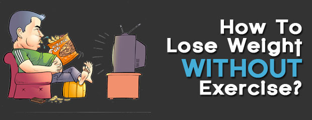 How To Lose Weight Without Exercise
 How Can You Lose Weight Without Exercise