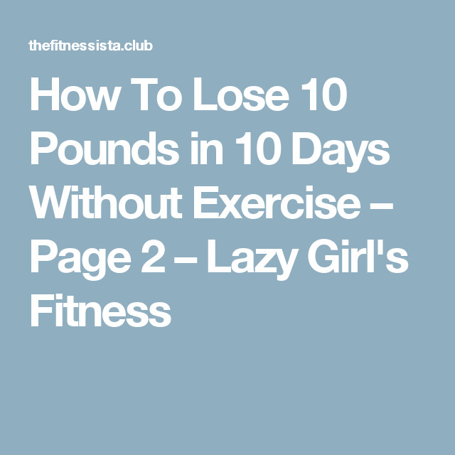 How To Lose Weight Without Exercise Lazy Girl
 How To Lose 10 Pounds in 10 Days Without Exercise – Page 2