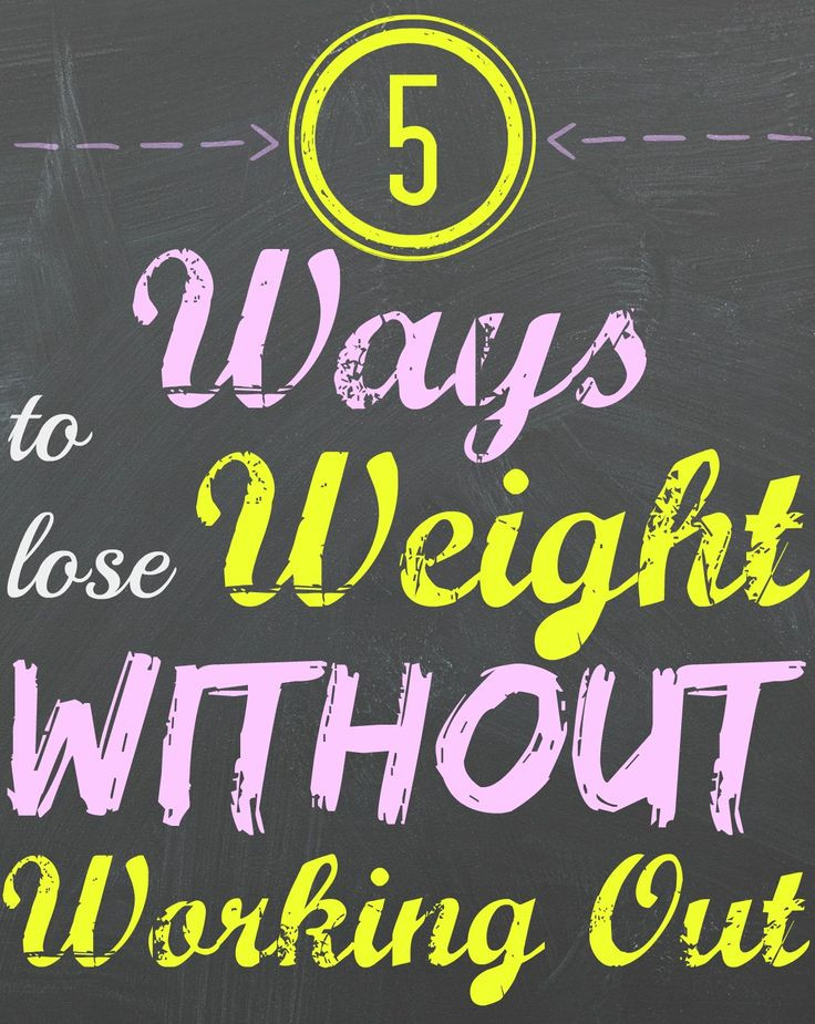 How To Lose Weight Without Working Out
 Five ways to lose weight without working out