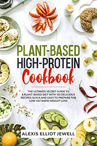 Low Fat Plant Based Diet
 Plant Based High Protein Cookbook The Ultimate Secret