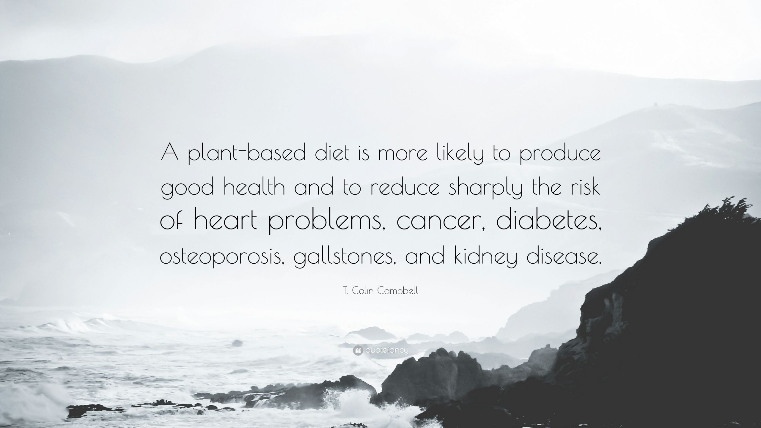 Plant Based Diet Quotes
 T Colin Campbell Quote “A plant based t is more