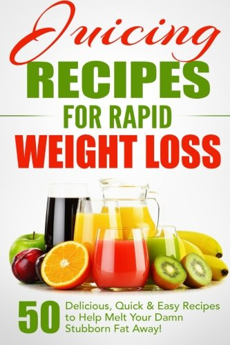 Quick Weight Loss Cleanse
 Juicing Recipes Rapid Weight Loss 50 Delicious Quick