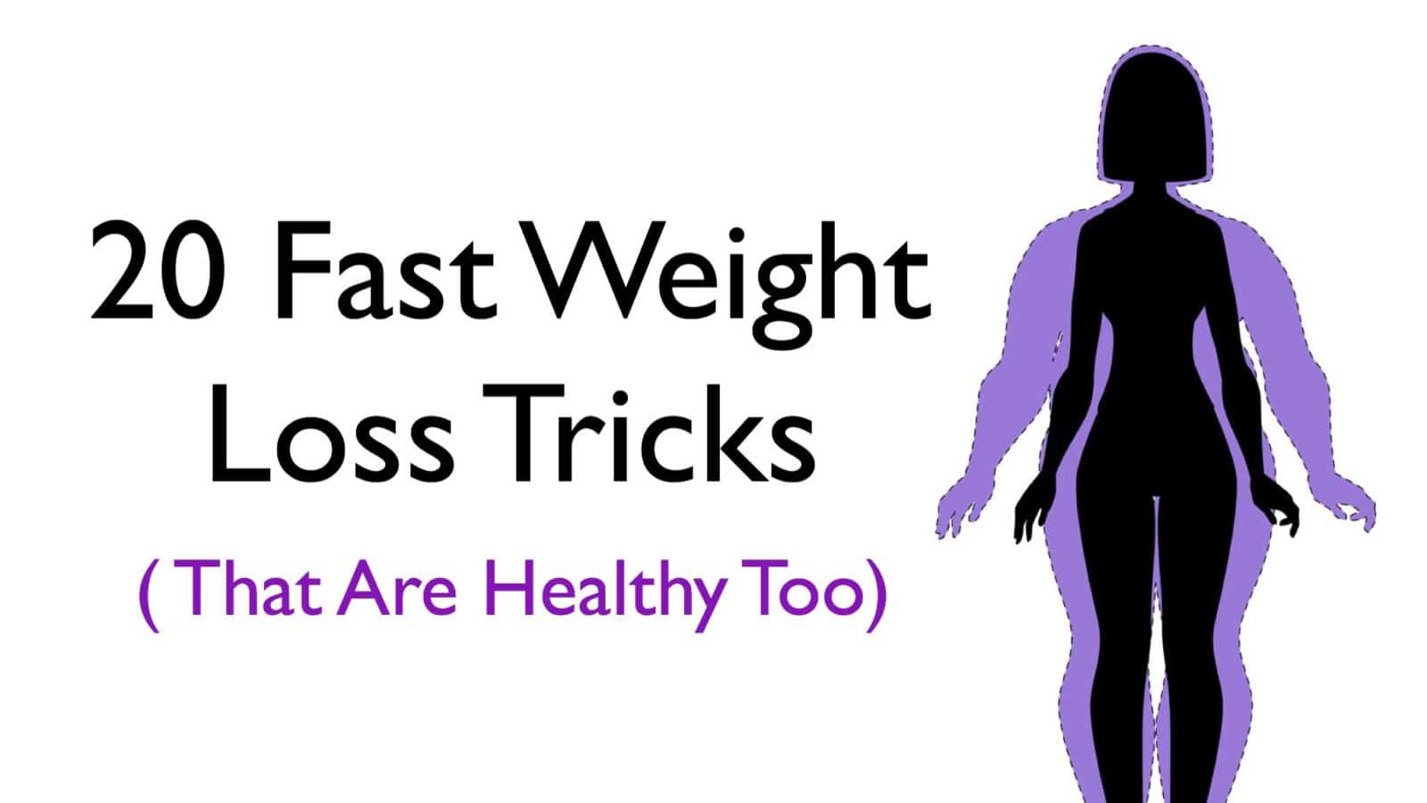 Quick Weight Loss Tricks
 20 Fast Weight Loss Tricks That Are Healthy