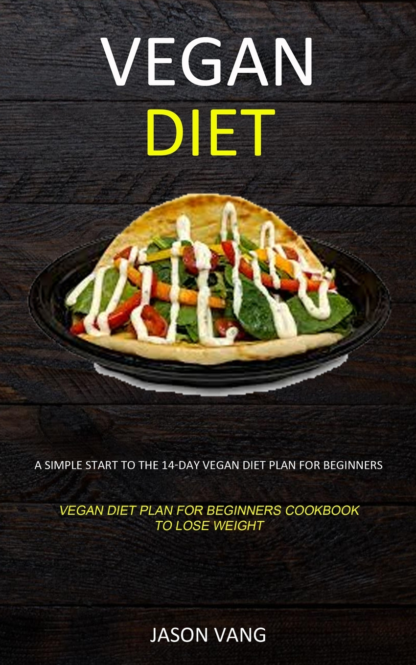 Vegan Plan For Beginners
 Vegan t A Simple Start to the 14 day Vegan Diet Plan